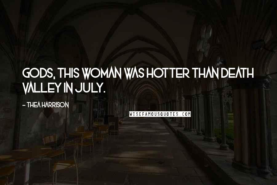 Thea Harrison Quotes: Gods, this woman was hotter than Death Valley in July.