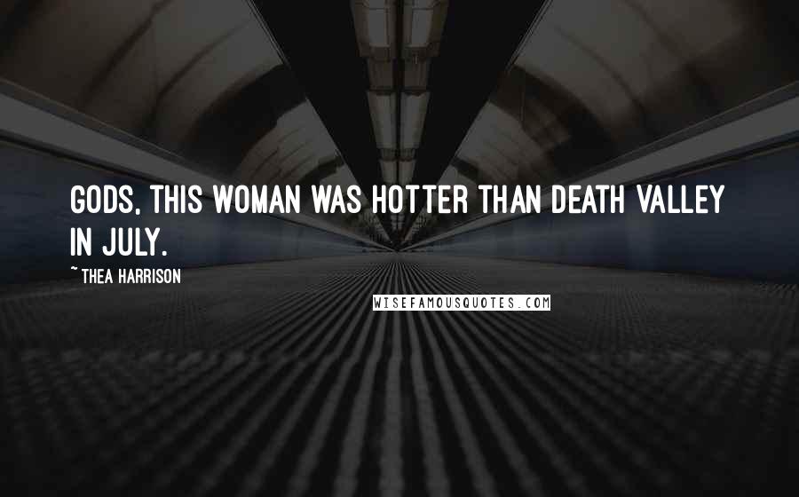 Thea Harrison Quotes: Gods, this woman was hotter than Death Valley in July.