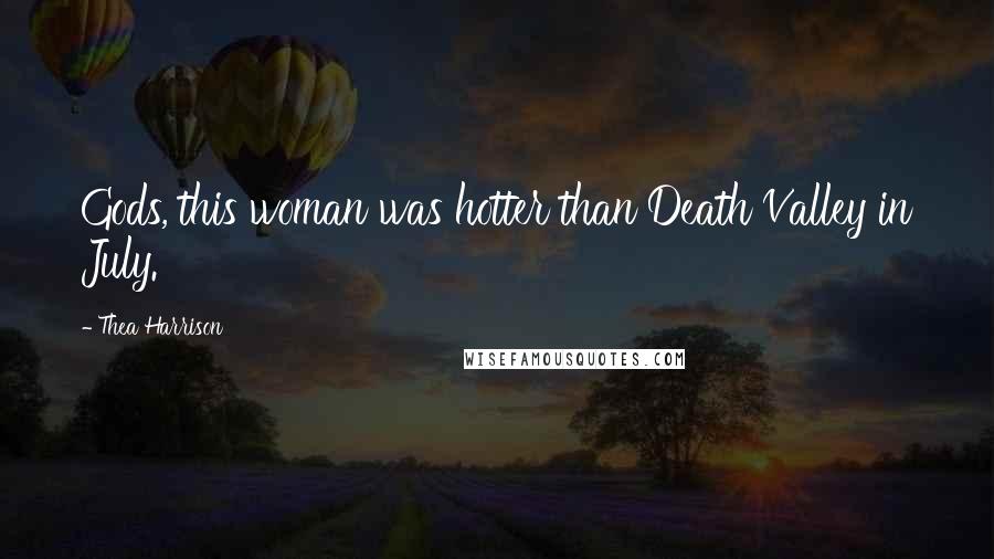 Thea Harrison Quotes: Gods, this woman was hotter than Death Valley in July.