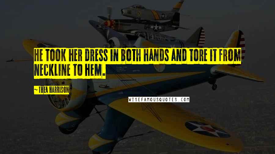 Thea Harrison Quotes: He took her dress in both hands and tore it from neckline to hem.