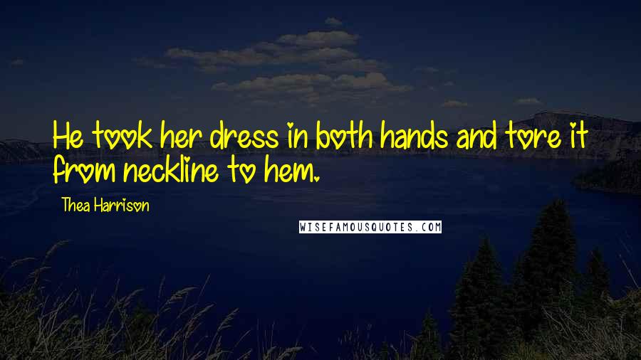 Thea Harrison Quotes: He took her dress in both hands and tore it from neckline to hem.