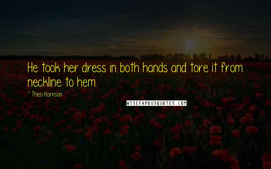 Thea Harrison Quotes: He took her dress in both hands and tore it from neckline to hem.