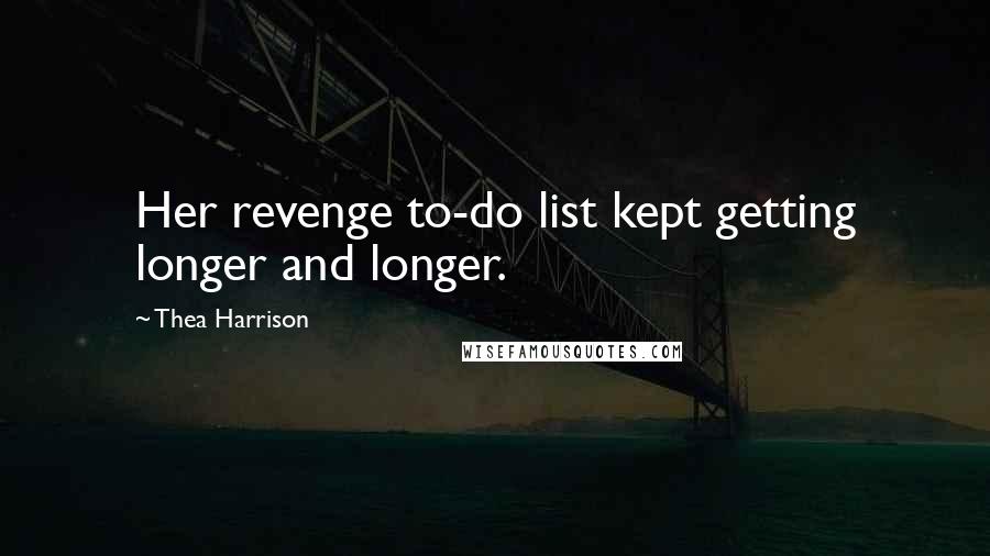 Thea Harrison Quotes: Her revenge to-do list kept getting longer and longer.