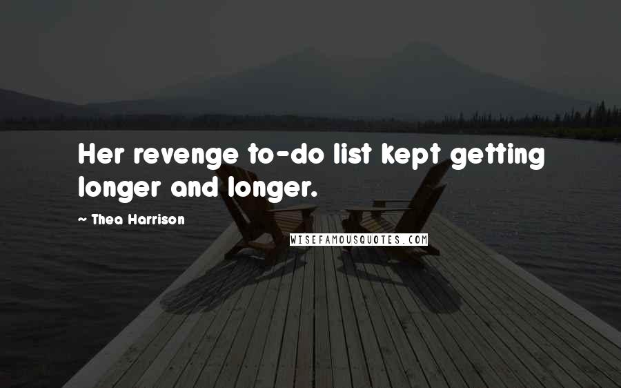 Thea Harrison Quotes: Her revenge to-do list kept getting longer and longer.