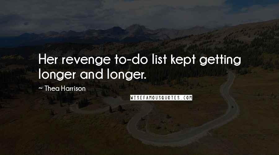 Thea Harrison Quotes: Her revenge to-do list kept getting longer and longer.