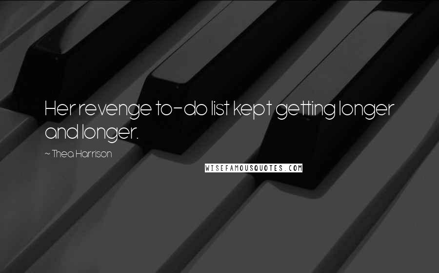 Thea Harrison Quotes: Her revenge to-do list kept getting longer and longer.