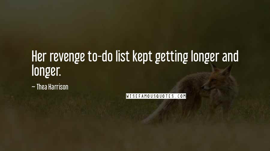 Thea Harrison Quotes: Her revenge to-do list kept getting longer and longer.