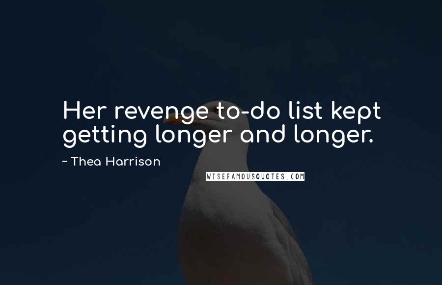 Thea Harrison Quotes: Her revenge to-do list kept getting longer and longer.