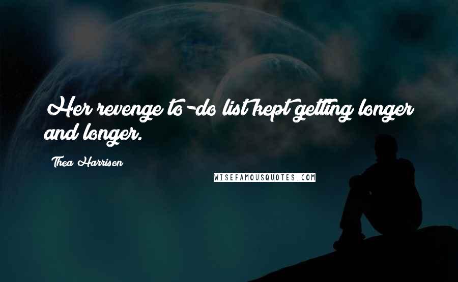 Thea Harrison Quotes: Her revenge to-do list kept getting longer and longer.