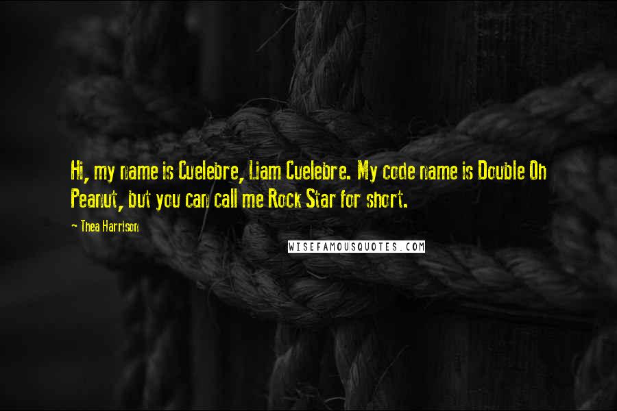 Thea Harrison Quotes: Hi, my name is Cuelebre, Liam Cuelebre. My code name is Double Oh Peanut, but you can call me Rock Star for short.