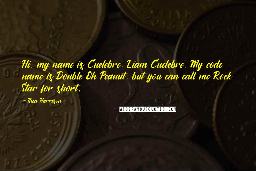 Thea Harrison Quotes: Hi, my name is Cuelebre, Liam Cuelebre. My code name is Double Oh Peanut, but you can call me Rock Star for short.