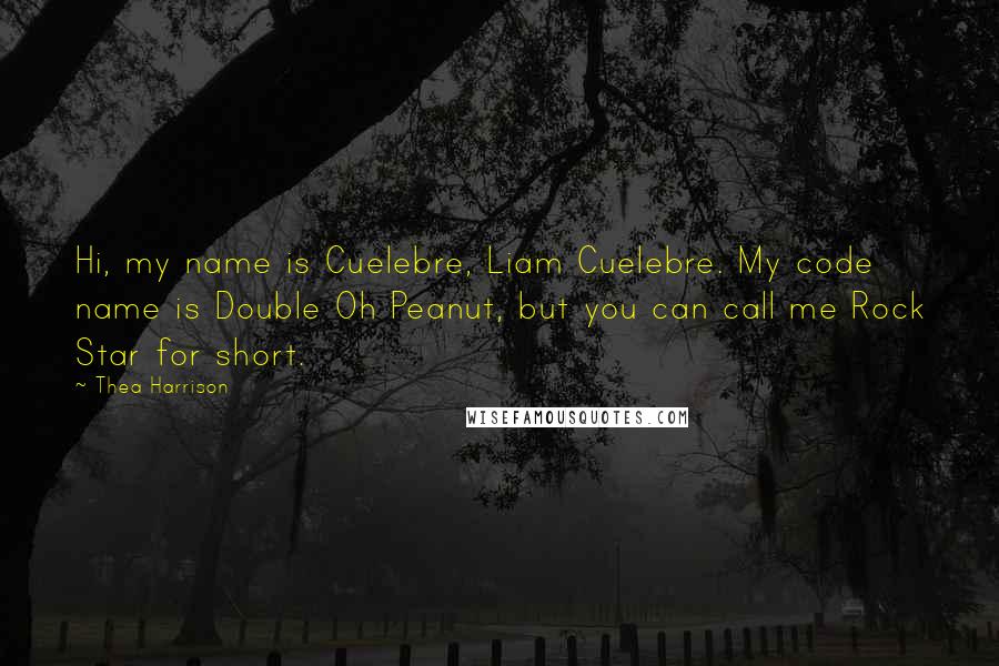 Thea Harrison Quotes: Hi, my name is Cuelebre, Liam Cuelebre. My code name is Double Oh Peanut, but you can call me Rock Star for short.