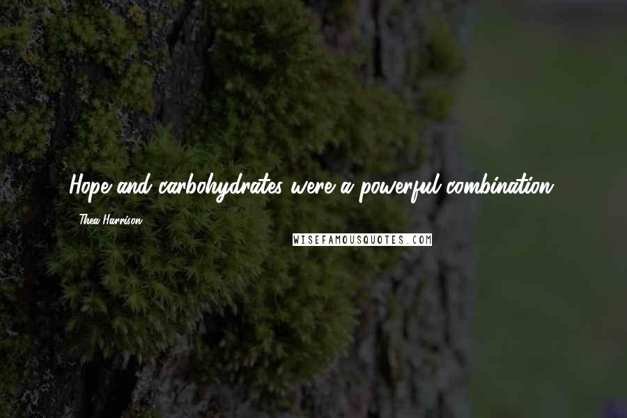 Thea Harrison Quotes: Hope and carbohydrates were a powerful combination.