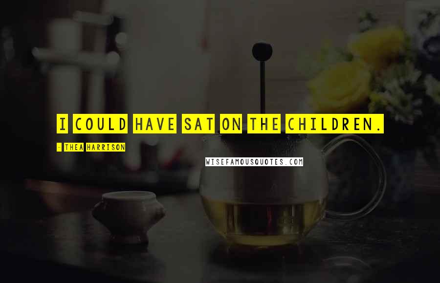 Thea Harrison Quotes: I could have sat on the children.