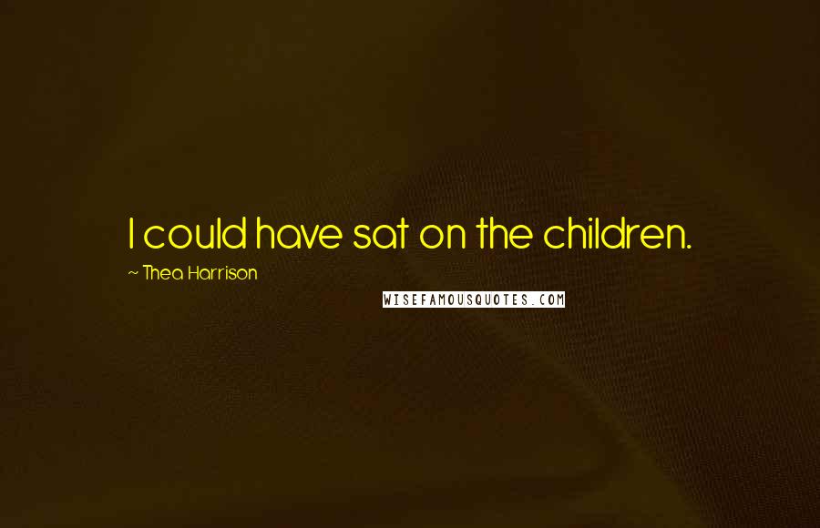 Thea Harrison Quotes: I could have sat on the children.