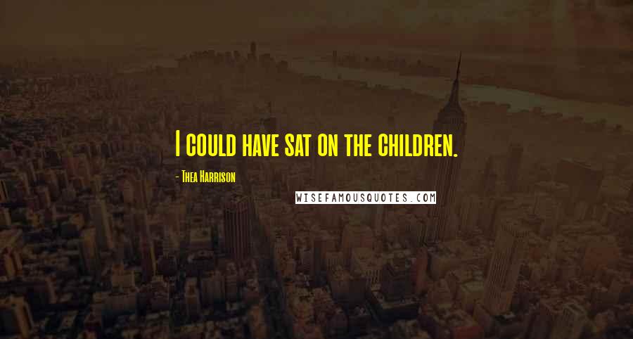 Thea Harrison Quotes: I could have sat on the children.