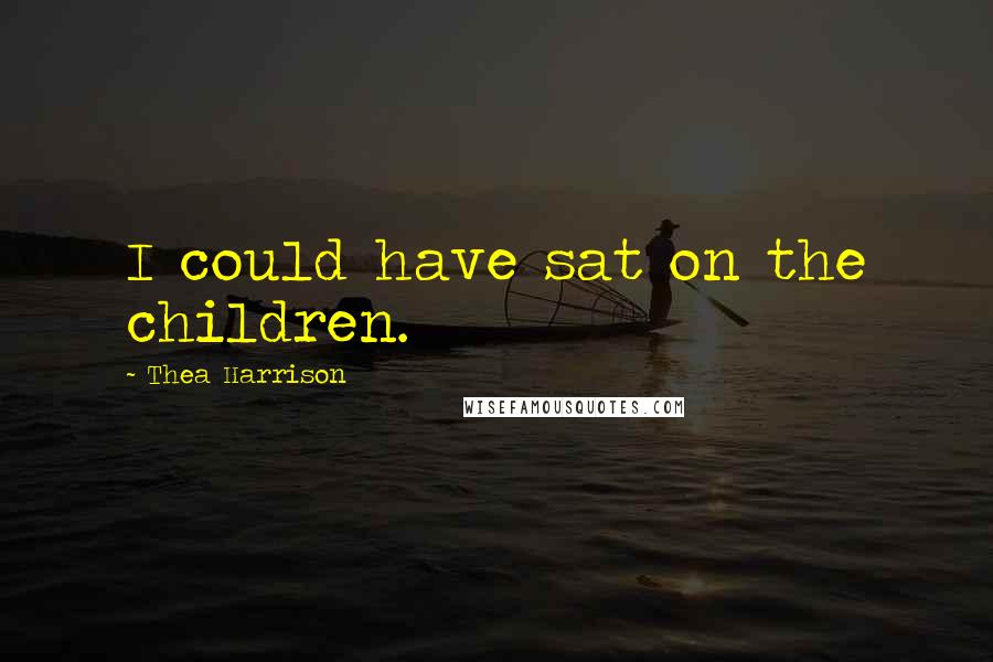 Thea Harrison Quotes: I could have sat on the children.