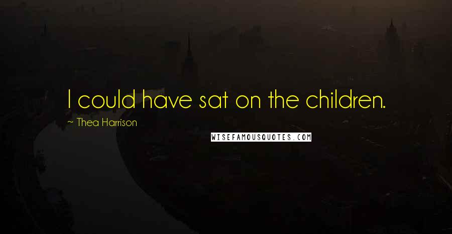 Thea Harrison Quotes: I could have sat on the children.