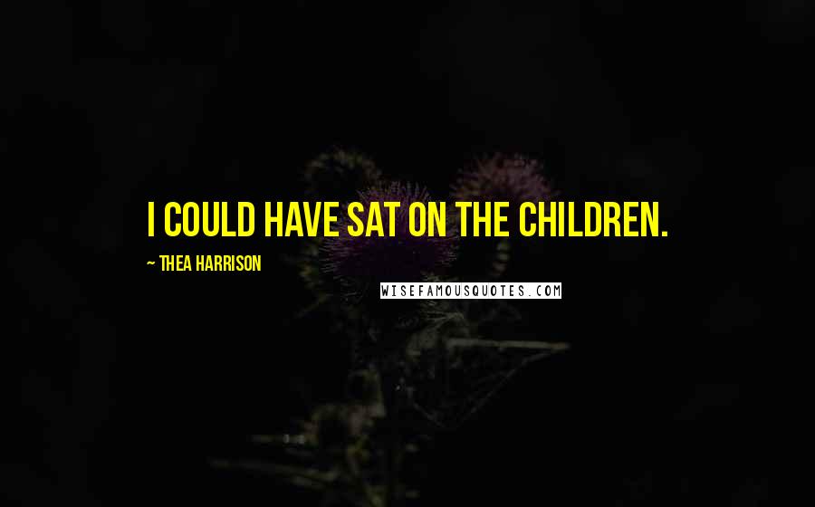 Thea Harrison Quotes: I could have sat on the children.