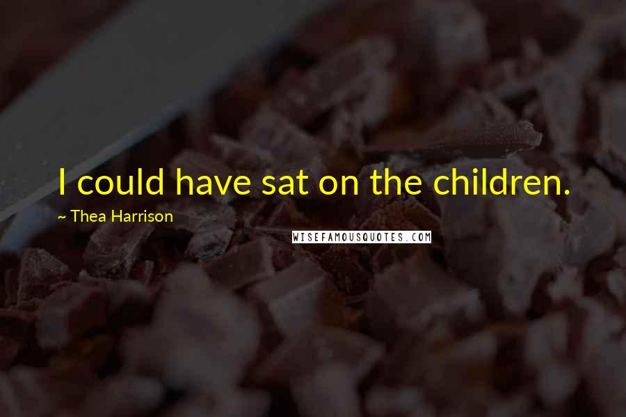 Thea Harrison Quotes: I could have sat on the children.