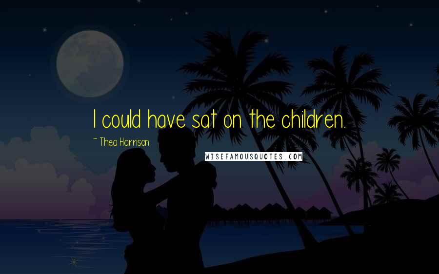 Thea Harrison Quotes: I could have sat on the children.