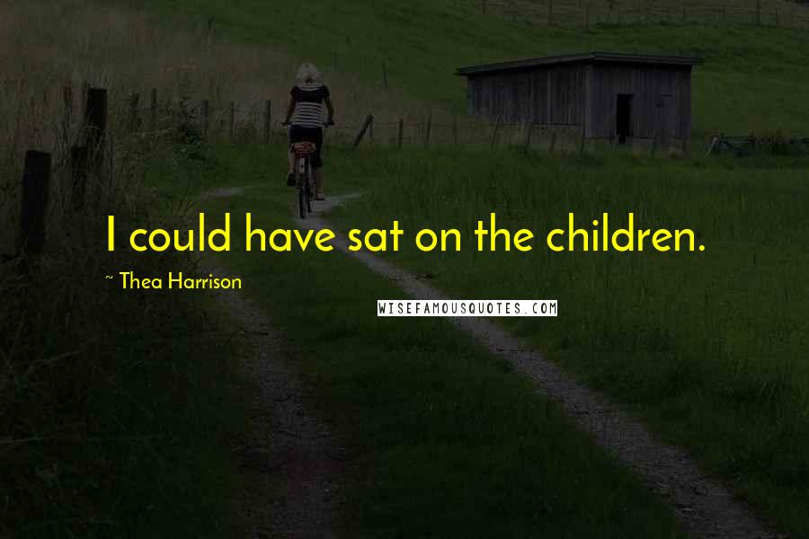 Thea Harrison Quotes: I could have sat on the children.