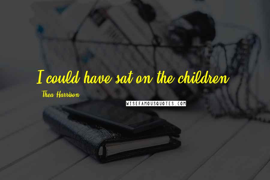 Thea Harrison Quotes: I could have sat on the children.