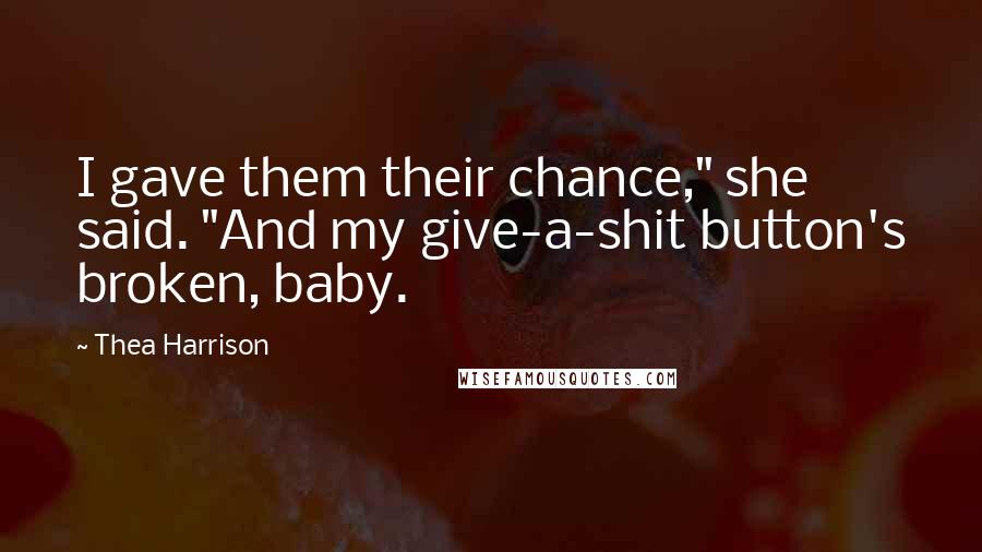 Thea Harrison Quotes: I gave them their chance," she said. "And my give-a-shit button's broken, baby.