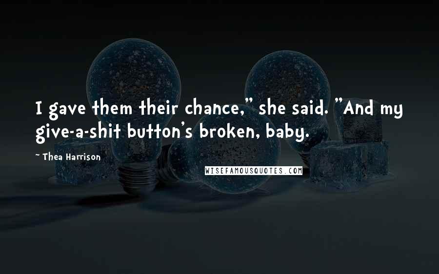 Thea Harrison Quotes: I gave them their chance," she said. "And my give-a-shit button's broken, baby.
