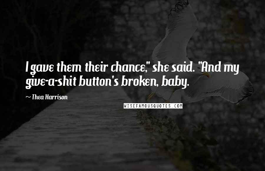 Thea Harrison Quotes: I gave them their chance," she said. "And my give-a-shit button's broken, baby.
