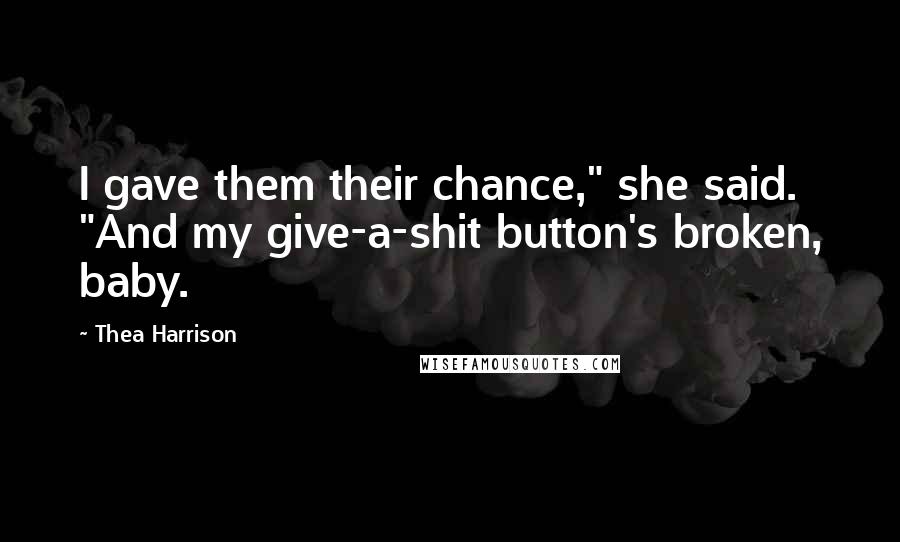 Thea Harrison Quotes: I gave them their chance," she said. "And my give-a-shit button's broken, baby.