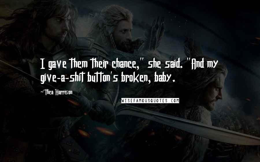 Thea Harrison Quotes: I gave them their chance," she said. "And my give-a-shit button's broken, baby.