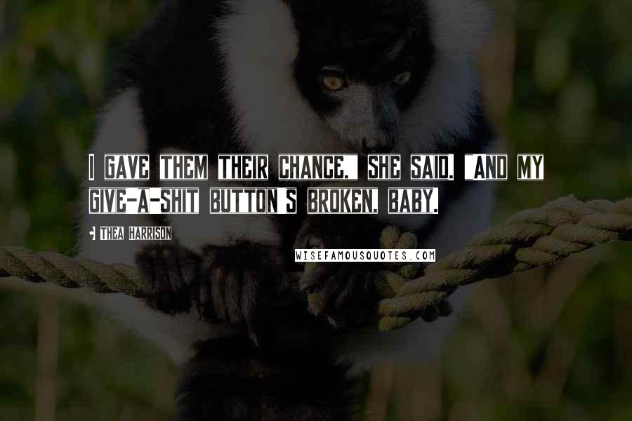 Thea Harrison Quotes: I gave them their chance," she said. "And my give-a-shit button's broken, baby.