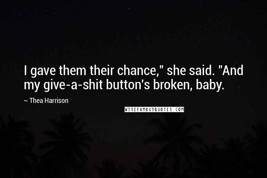 Thea Harrison Quotes: I gave them their chance," she said. "And my give-a-shit button's broken, baby.