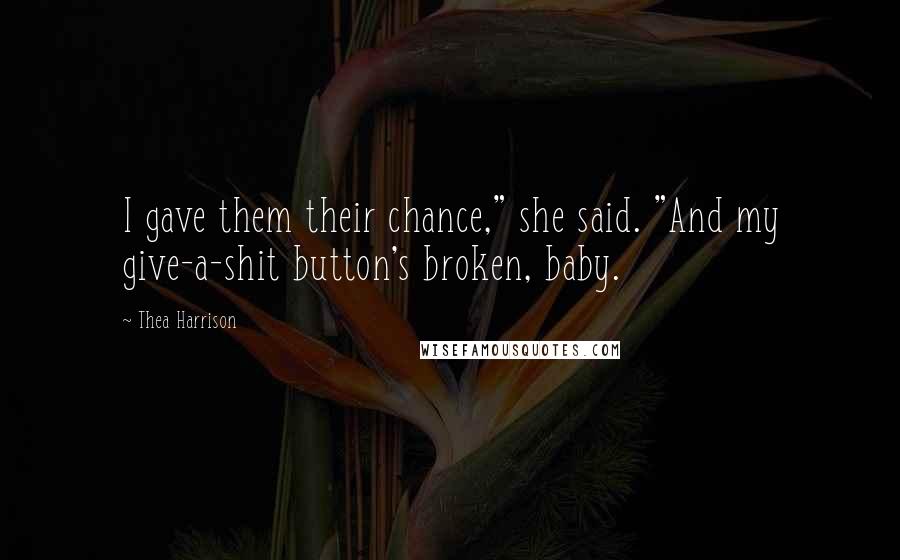 Thea Harrison Quotes: I gave them their chance," she said. "And my give-a-shit button's broken, baby.