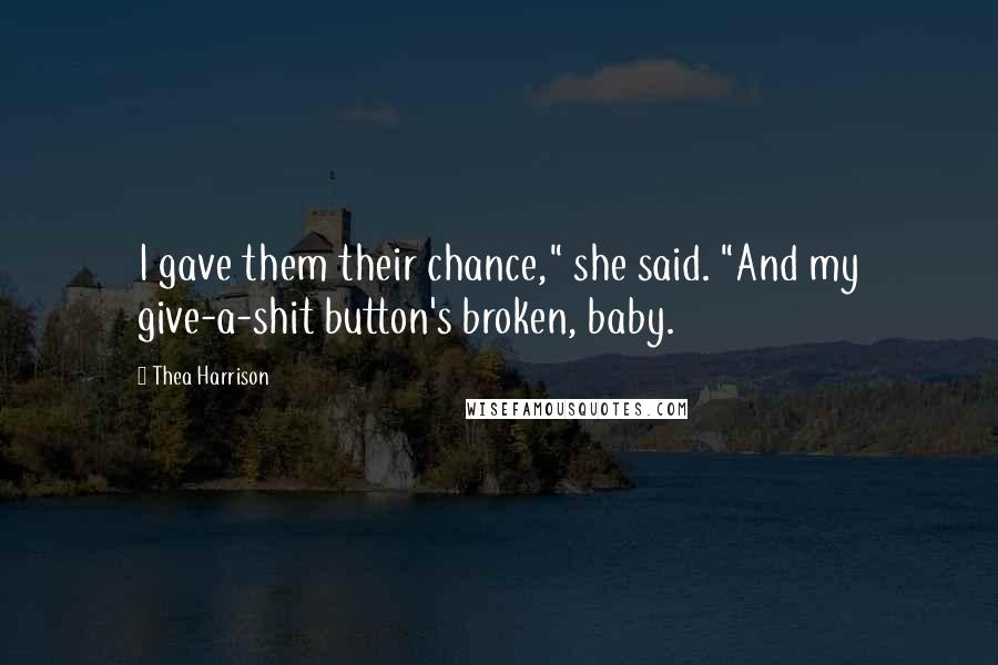 Thea Harrison Quotes: I gave them their chance," she said. "And my give-a-shit button's broken, baby.