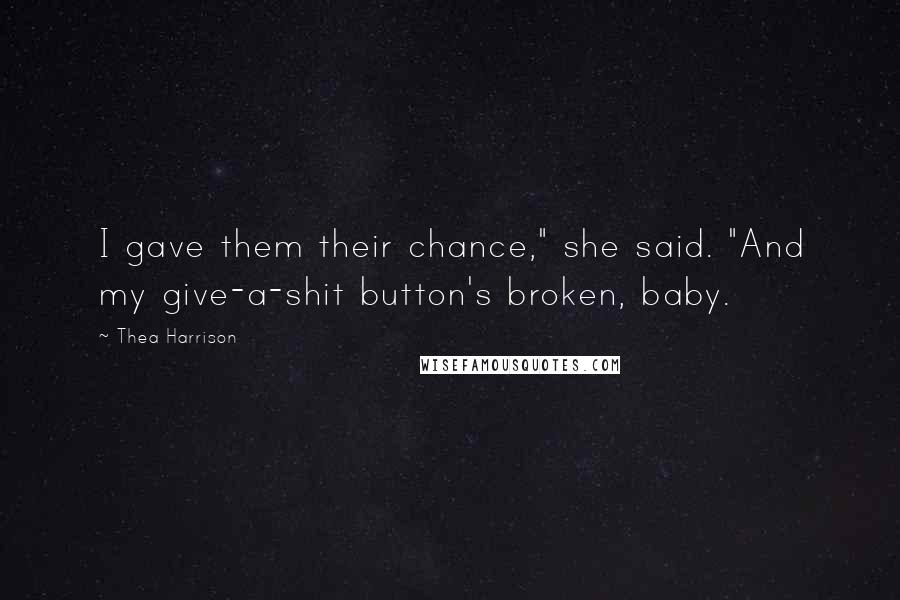 Thea Harrison Quotes: I gave them their chance," she said. "And my give-a-shit button's broken, baby.