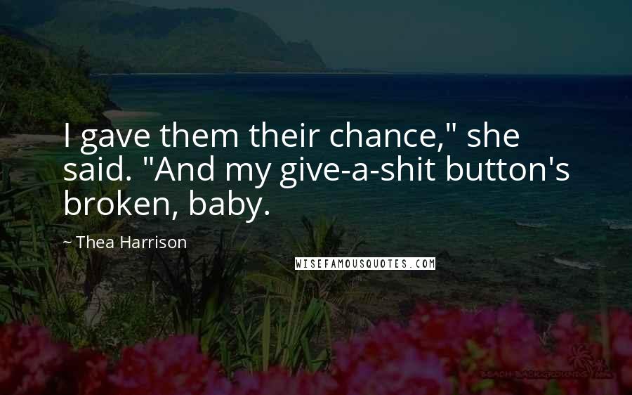 Thea Harrison Quotes: I gave them their chance," she said. "And my give-a-shit button's broken, baby.