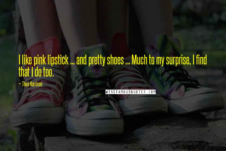 Thea Harrison Quotes: I like pink lipstick ... and pretty shoes ... Much to my surprise, I find that I do too.