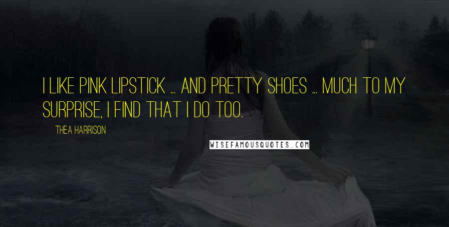Thea Harrison Quotes: I like pink lipstick ... and pretty shoes ... Much to my surprise, I find that I do too.