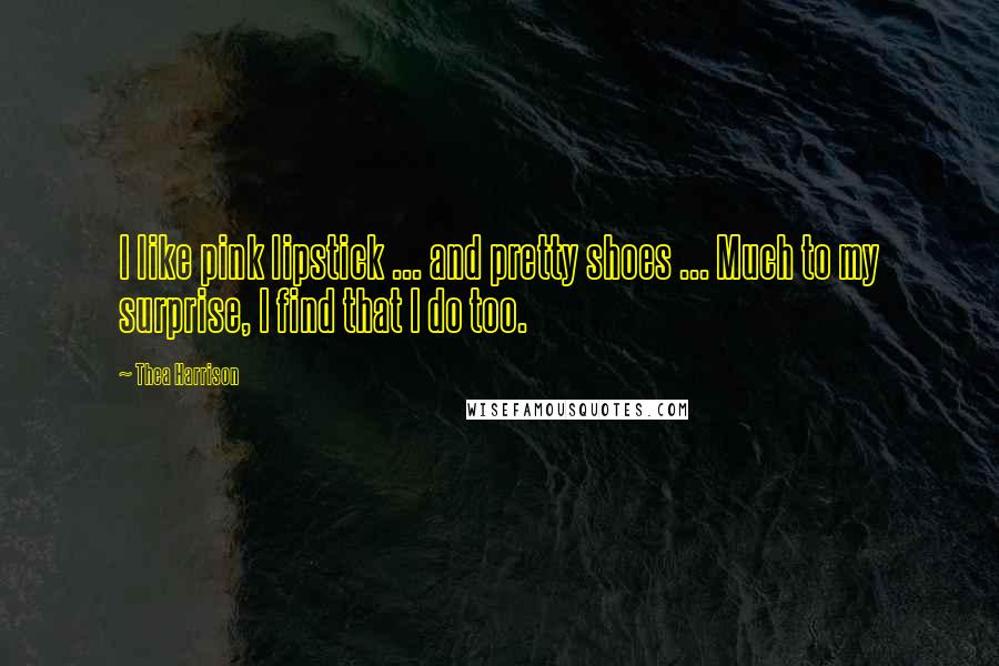 Thea Harrison Quotes: I like pink lipstick ... and pretty shoes ... Much to my surprise, I find that I do too.