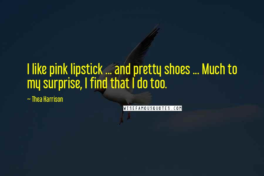 Thea Harrison Quotes: I like pink lipstick ... and pretty shoes ... Much to my surprise, I find that I do too.