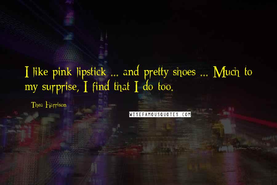 Thea Harrison Quotes: I like pink lipstick ... and pretty shoes ... Much to my surprise, I find that I do too.