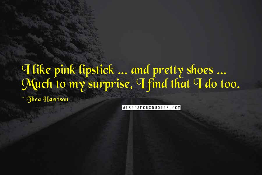Thea Harrison Quotes: I like pink lipstick ... and pretty shoes ... Much to my surprise, I find that I do too.
