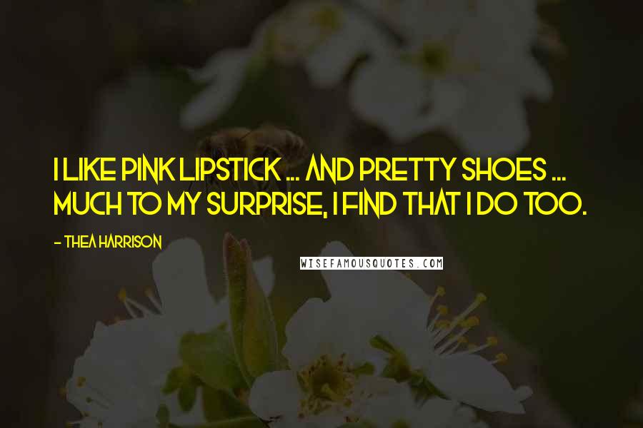 Thea Harrison Quotes: I like pink lipstick ... and pretty shoes ... Much to my surprise, I find that I do too.