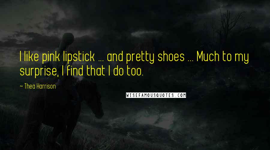 Thea Harrison Quotes: I like pink lipstick ... and pretty shoes ... Much to my surprise, I find that I do too.