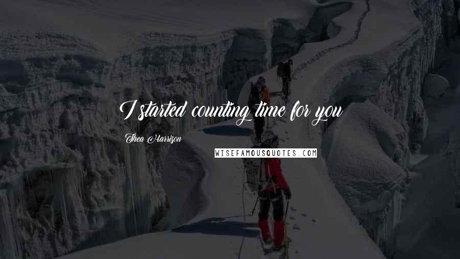 Thea Harrison Quotes: I started counting time for you