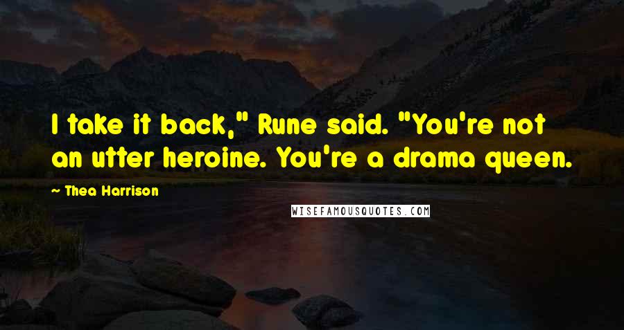 Thea Harrison Quotes: I take it back," Rune said. "You're not an utter heroine. You're a drama queen.