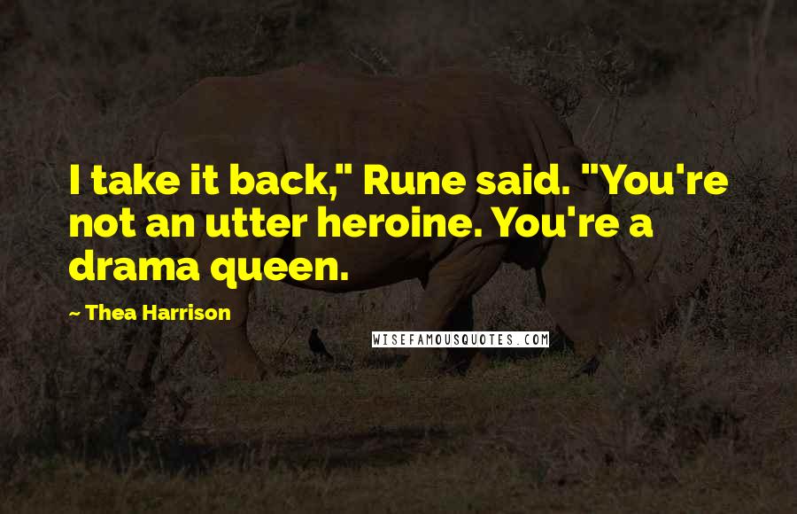 Thea Harrison Quotes: I take it back," Rune said. "You're not an utter heroine. You're a drama queen.