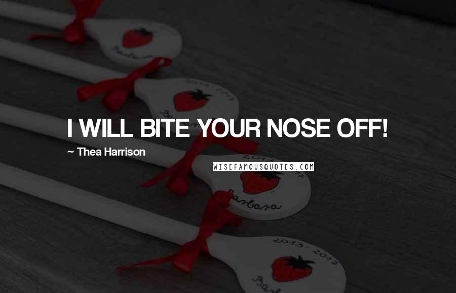 Thea Harrison Quotes: I WILL BITE YOUR NOSE OFF!